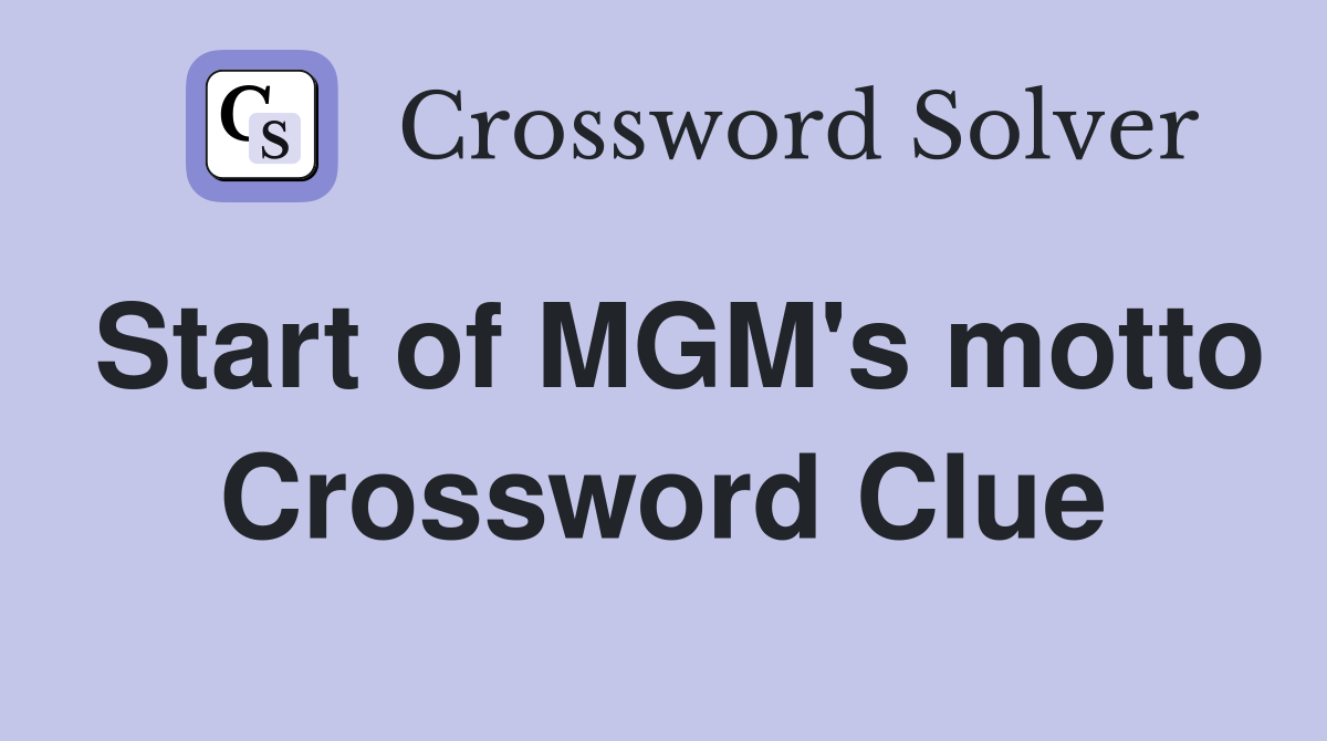 Start of MGM's motto Crossword Clue Answers Crossword Solver